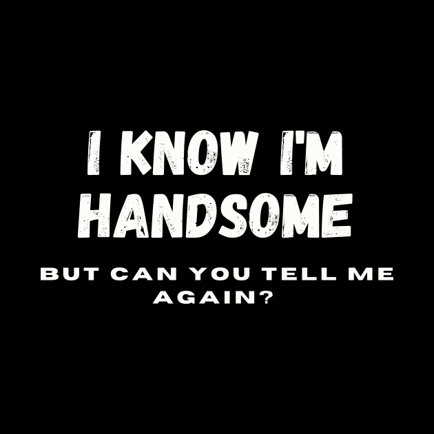 I know I'm handsome, but can you tell me again? by Positive Designer