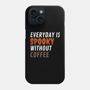 Everyday is Spooky without COFFEE Phone Case