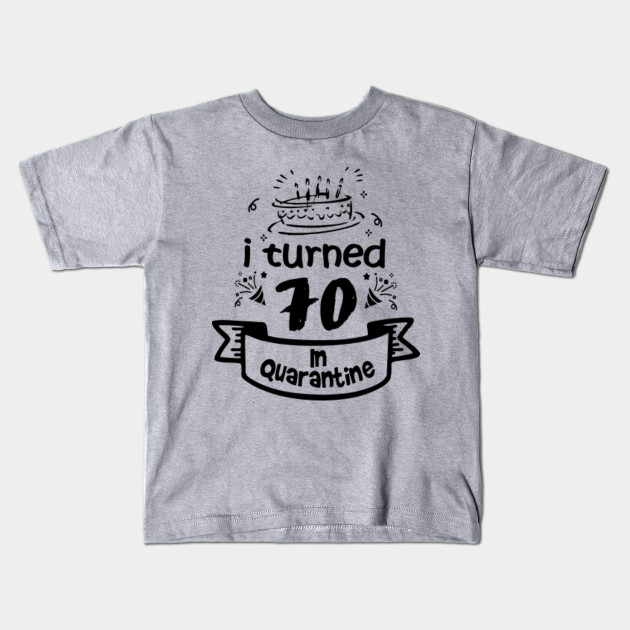 70th Birthday Gift Idea In Quarantine 2020 70th Birthday Gift Kids T Shirt Teepublic