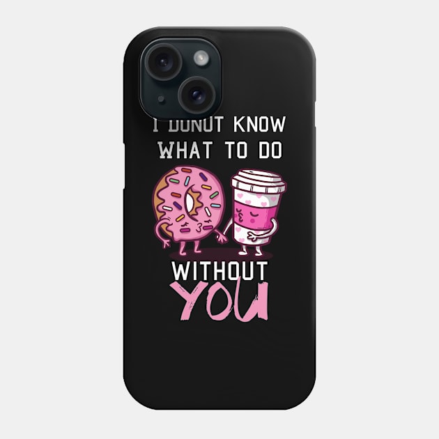 I Donut Know What to  Do Without You - Valentine's Day Phone Case by biNutz