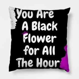 You are black flower for all the  hour Pillow