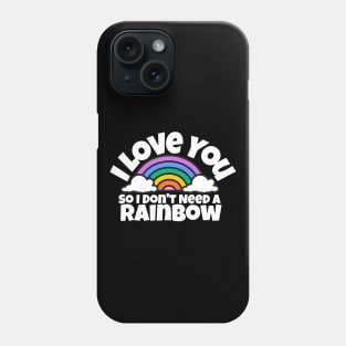 I love you, so I don't need a rainbow Phone Case