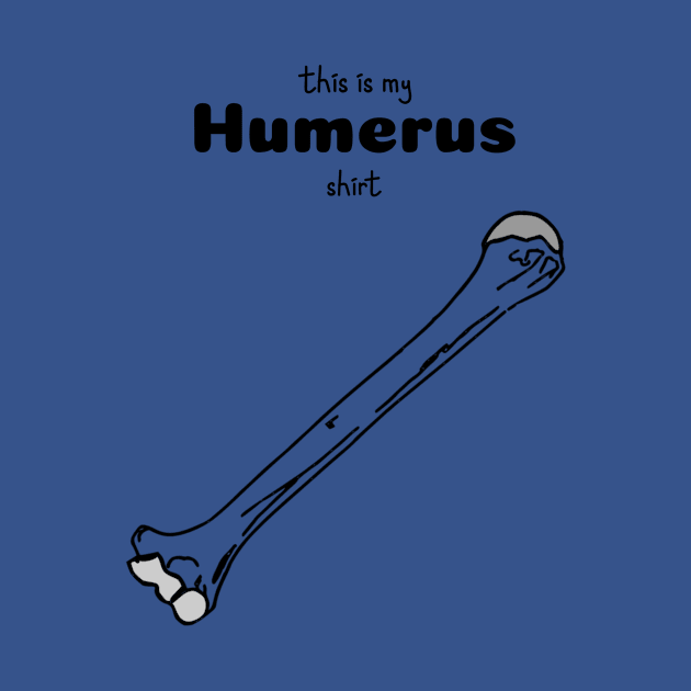 This Is My Humerus Shirt - Medical Student In Medschool Funny Gift For Nurse & Doctor by Medical Student Tees