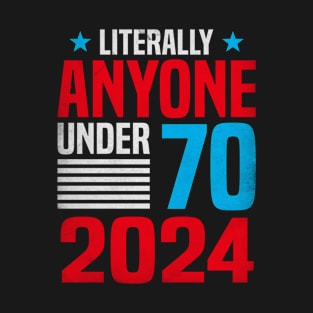 Litteraly Anyone under 80 70 2024 T-Shirt