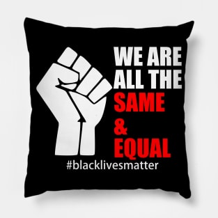 BLACK LIVES MATTER. WE ARE ALL THE SAME AND EQUAL Pillow