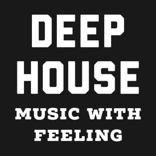 Deep House Music With Feeling T-Shirt