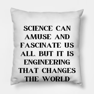 Science can amuse and fascinate us all, but it is engineering that changes the world Pillow