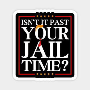 Isn’t-It-Past-Your-Jail-Time Magnet