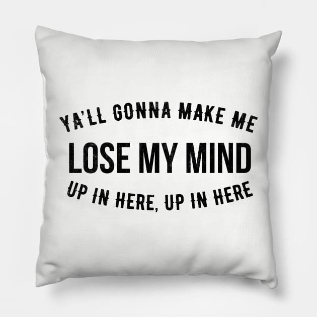 Ya'll gonna make me lose my mind up in here, up in here Pillow by BodinStreet