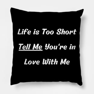 Life is Too Short Tell Me You're in Love With Me Pillow