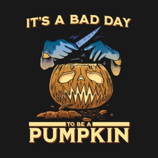 It's a bad day to be a pumpkin T-Shirt