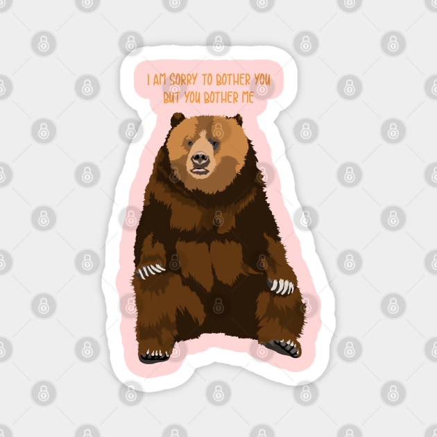 Sorry to bother you but you bother me bear Magnet by Spirit Animals 21