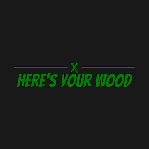 Here's your wood by Turtlewerx inc