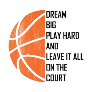 Dream Big, Play Hard And Leave It All On The Court T-Shirt