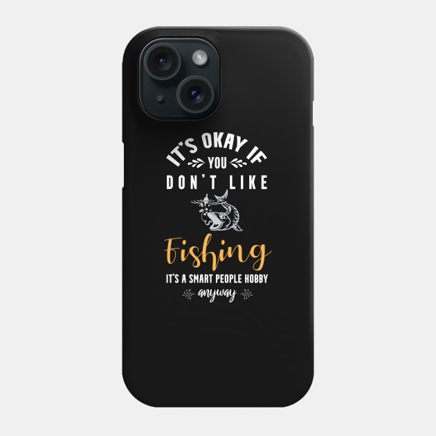 it's okay if you don't like fishing, It's a smart people hobby anyway Phone Case by Teekingdom