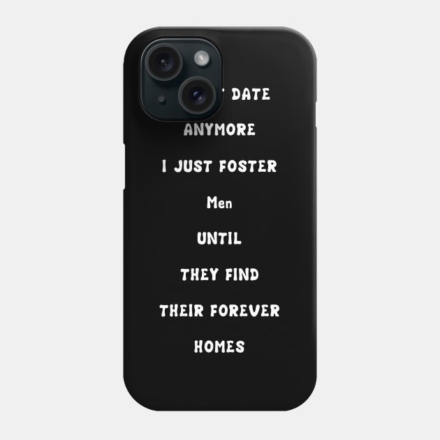 I Don't Date Anymore I Just Foster Men Until They Find Their Forever Homes Phone Case by issambak