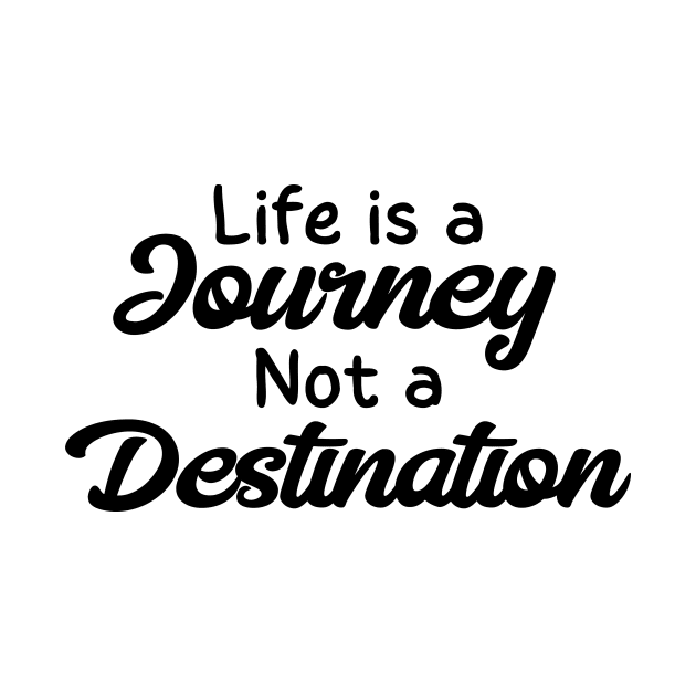 Life is a Journey, Not a Destination by potatonamotivation