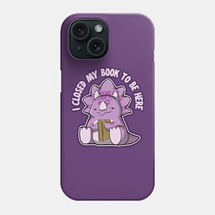 I closed my book to be here - Triceratops Phone Case