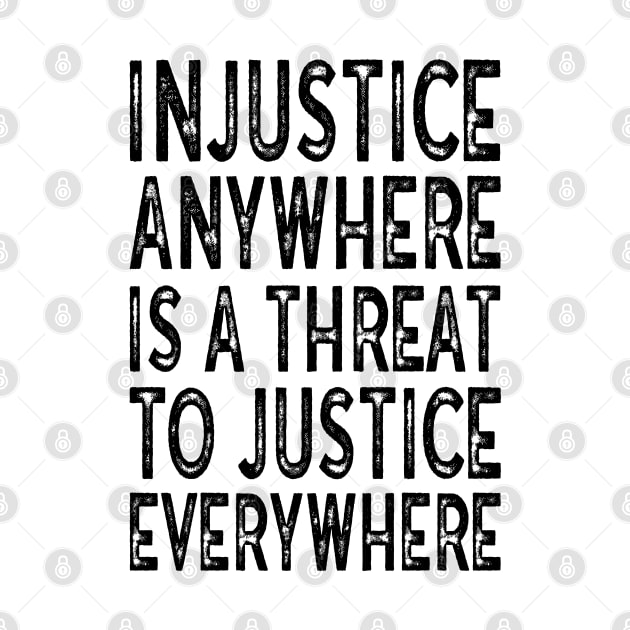 Injustice anywhere is a threat to justice everywhere by MZeeDesigns