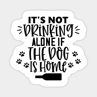 It's Not Drinking Alone If The Dog Is Home. Funny Dog Lover Design Magnet