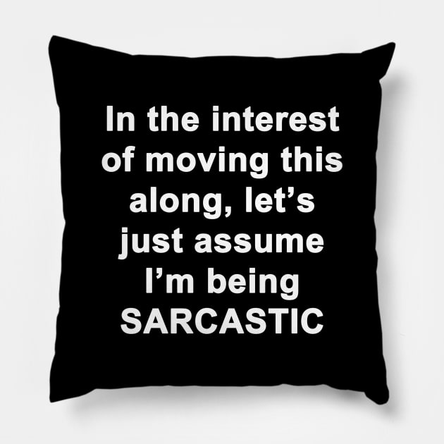 Let's Just Assume I'm Being Sarcastic Pillow by topher