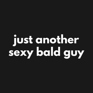 Just Another Sexy Bald Guy T-Shirt