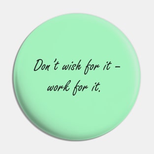 Don't wish for it - work for it Pin