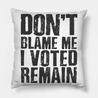 Don't blame me I voted remain Pillow