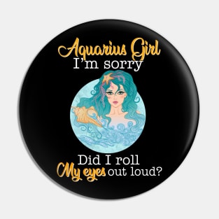 Aquarius Girl I_m Sorry Did I Roll My Eyes Out Loud T shirt Pin