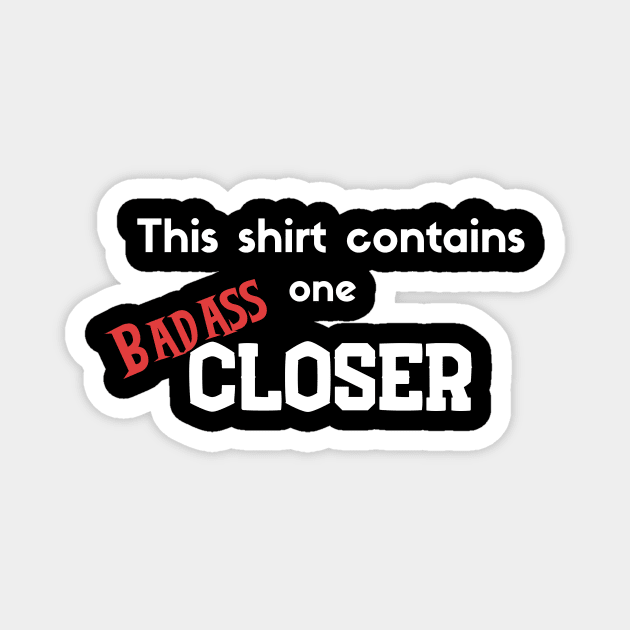Contains one Badass Closer Magnet by Closer T-shirts