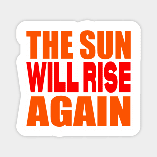 The sun will rise again Magnet