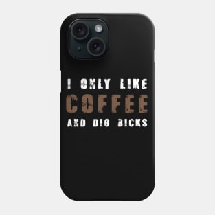 I Only Like Coffee Dig Bicks Tshirt Funny Sarcastic Joke Phone Case