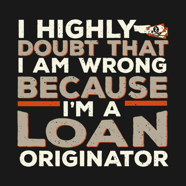 I'm Never Wrong, Because I'm a Loan Originator by EdifyEra