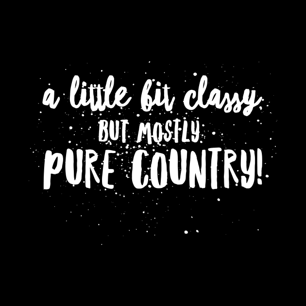 a little Bit CLASSY, but Mostly PURE COUNTRY! by JustSayin'Patti'sShirtStore