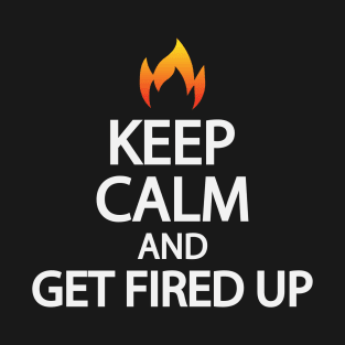 Keep calm and get fired up T-Shirt