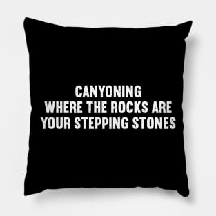 Canyoning Where the Rocks Are Your Stepping Stones Pillow