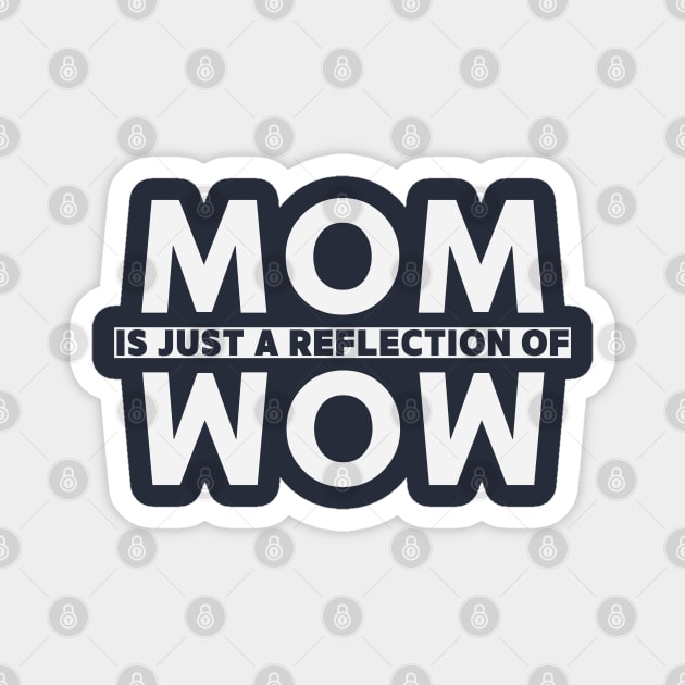Mom Is Just a Reflection Of Wow Magnet by Stylecombinator