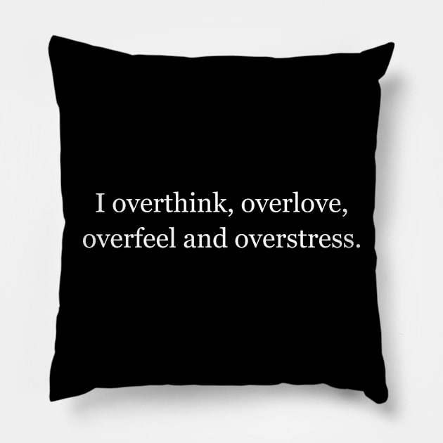 I overthink, overlove, overfeel and overstress. Black Pillow by Jackson Williams