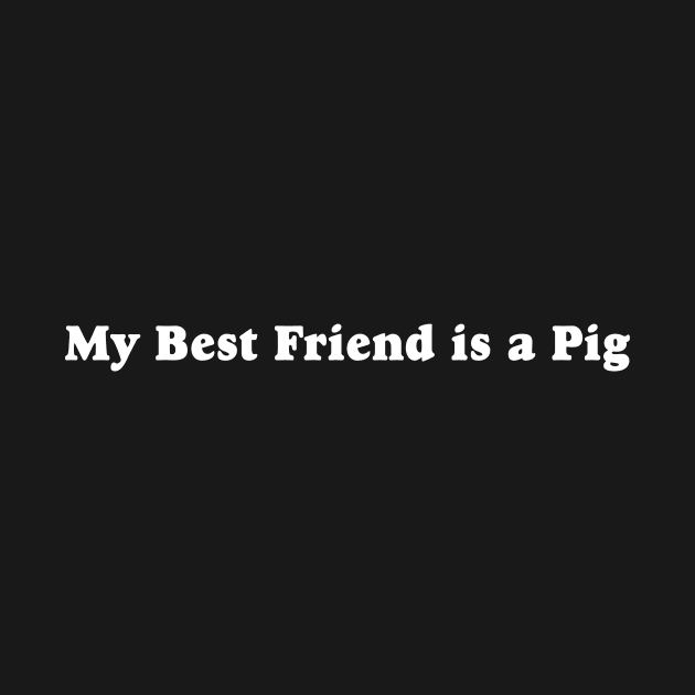 My Best Friend is a Pig by TheCosmicTradingPost