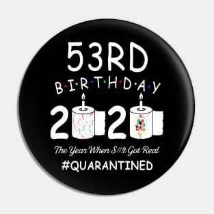 53rd Birthday 2020 The Year When Shit Got Real Quarantined Pin