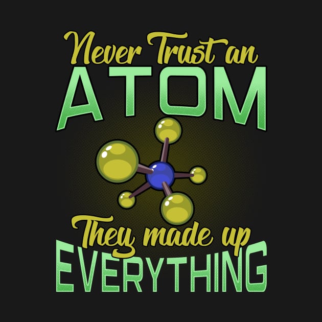 Never Trust An Atom, They Made Up Everything Pun by theperfectpresents