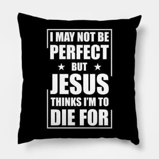 I May Not Be Perfect But Jesus Thinks I'm To Die For Pillow