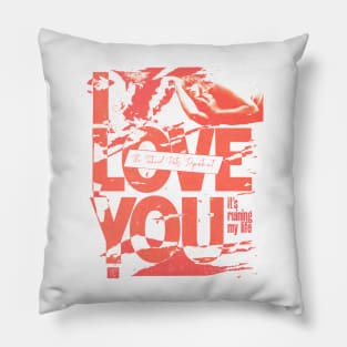 I Love You, It's Ruining My Life Pillow