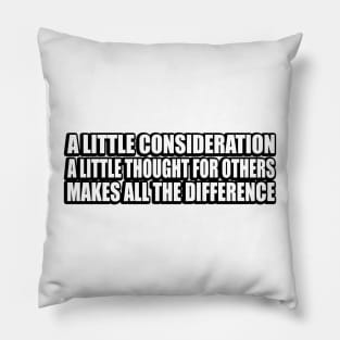 A little consideration, a little thought for others, makes all the difference Pillow