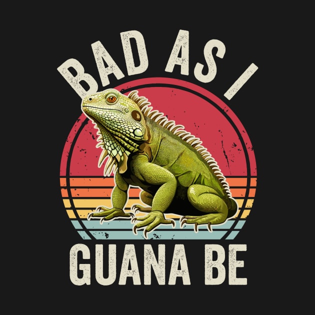 Bad As I Guana Be Funny Iguana Lover by Visual Vibes