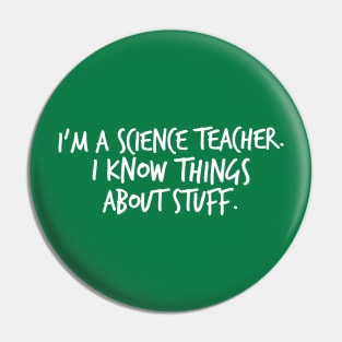 I'm A Science Teacher I Know Things About Stuff Pin