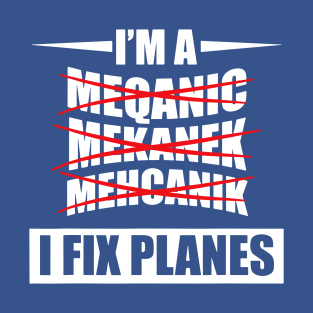 I'm a Mechanic I Fix Planes 2 T-Shirt