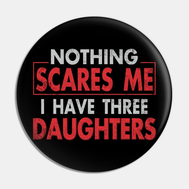 Nothing Scares Me, I Have Three Daughters | Funny Dad Daddy Joke Men Pin by Otis Patrick