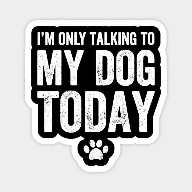 I'm only talking to my dog today Magnet by captainmood