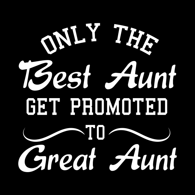 Only The Best Aunt Get Promoted To Great Aunt by Tee-quotes 